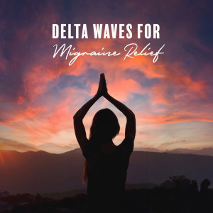 Album Delta Waves for Migraine Relief (Powerful Binaural Beats to Melt Away Tension) oleh Headache Relief Unit
