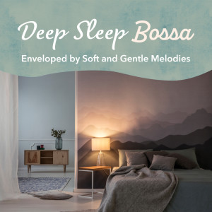 Deep Sleep Bossa -Enveloped by Soft and Gentle Melodies-