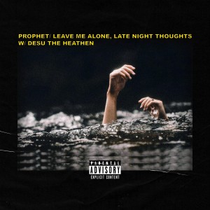 Prophet的專輯Leave Me Alone, Late Night Thoughts (feat. Desu The Heathen) (Explicit)