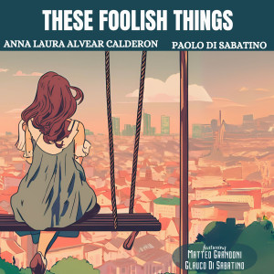 Paolo Di Sabatino的專輯These Foolish Things (Remind Me of You) [feat. Matteo Grandoni & Glauco Di Sabatino]