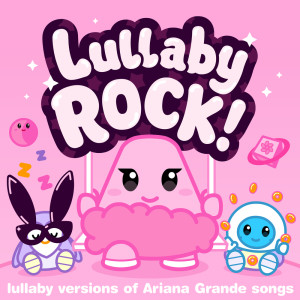 Lullaby Rock!的專輯Lullaby Versions of Ariana Grande Songs