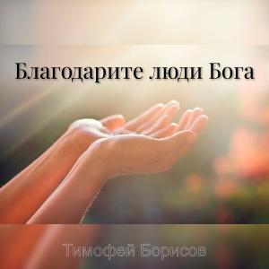 Listen to Благодарите люди Бога song with lyrics from Тимофей Борисов