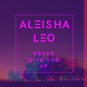收听Aleisha Leo的Never Give You Up (Explicit)歌词歌曲