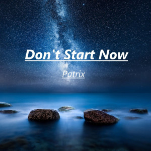 Listen to Don't Start Now song with lyrics from Patrix