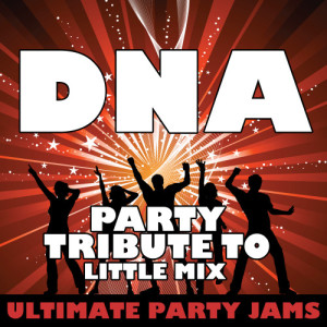 ดาวน์โหลดและฟังเพลง DNA (Party Tribute to Little Mix) พร้อมเนื้อเพลงจาก Ultimate Party Jams
