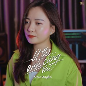 Listen to Ừ Thì Anh Cũng Vui song with lyrics from Chu Duyên