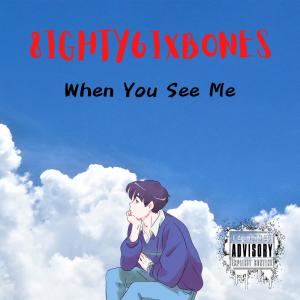 Dengarkan lagu When You See Me (Explicit) nyanyian 8ighty6ixBones dengan lirik