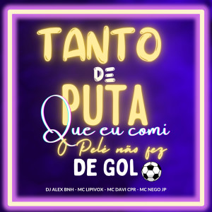 收听Dj Alex BNH的Tanto de Puta que Eu Comi o Pele Não fez de Gol (Explicit)歌词歌曲