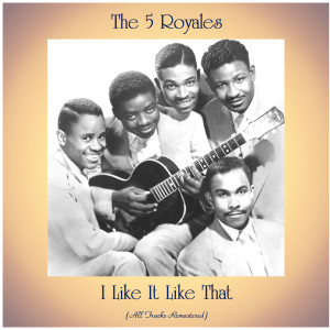 The 5 Royales的專輯I Like It Like That (All Tracks Remastered)