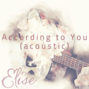 Dengarkan According to You (Acoustic) lagu dari Elise Lieberth dengan lirik