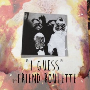 收聽Friend Roulette的I Guess歌詞歌曲