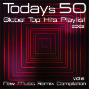 อัลบัม Today's 50 Global Top Hits Playlist 2023 (New Music Remix Compilation Vol.6) ศิลปิน Various Artists