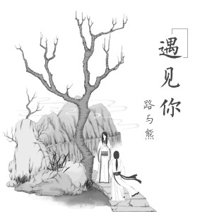 Listen to 遇见你 song with lyrics from 路与熊