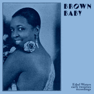 Ethel Waters的專輯Brown Baby: Ethel's Early Twenties Recordings