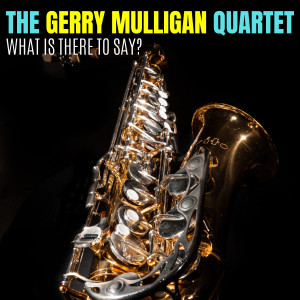 Album What Is There to Say? from The Gerry Mulligan Quartet
