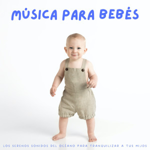 Música inteligente para bebés的专辑Música Para Bebés: Los Serenos Sonidos Del Océano Para Tranquilizar A Tus Hijos
