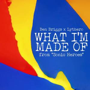 收聽Ben Briggs的What I'm Made Of (from "Sonic Heroes")歌詞歌曲