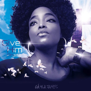ดาวน์โหลดและฟังเพลง Give Him Praise พร้อมเนื้อเพลงจาก Gayla James