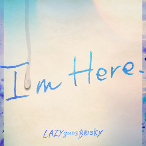 ดาวน์โหลดและฟังเพลง I'm Here. พร้อมเนื้อเพลงจาก LAZYgunsBRISKY