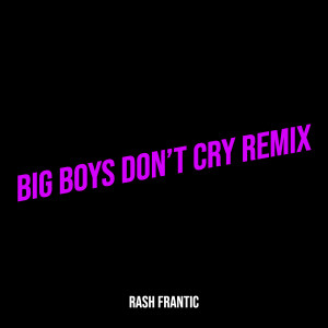 Listen to Big Boys Don’t Cry (Remix) song with lyrics from Rash Frantic