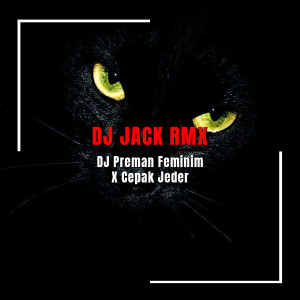 收聽DJ Jack RMX的DJ Preman Feminim X Cepak Jeder歌詞歌曲