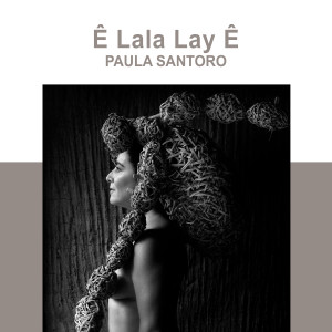 Listen to Ê Lala Lay Ê song with lyrics from Paula Santoro