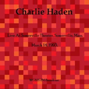 อัลบัม Live At Somerville Theater, Somerville, Mass. March 14th 1993, WGBH-FM Broadcast (Remastered) ศิลปิน Charlie Haden