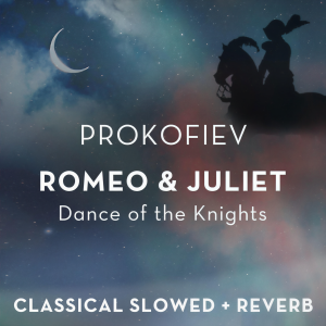 Romeo and Juliet: Dance of the Knights - slowed + reverb