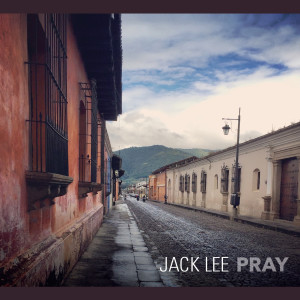 ดาวน์โหลดและฟังเพลง Pray พร้อมเนื้อเพลงจาก Jack Lee