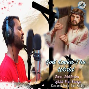Listen to God Loved The World song with lyrics from Sahil Sandhu