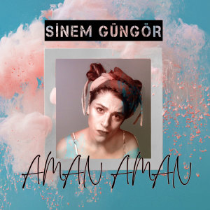 Dengarkan lagu AMAN AMAN nyanyian Sinem Güngör dengan lirik