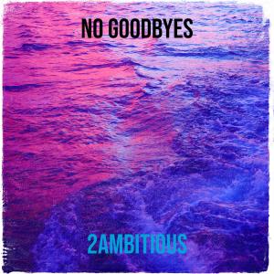 2AMBITIOUS的專輯No Goodbyes (Explicit)