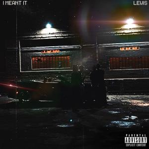 Listen to I MEANT IT (Explicit) song with lyrics from Lewis