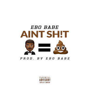 Listen to Aint Shit (Explicit) song with lyrics from Ebo Babe