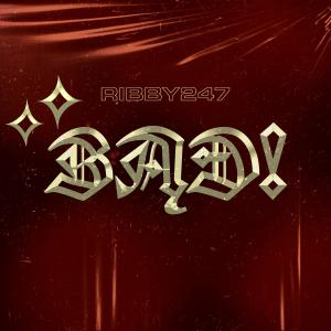 Dengarkan lagu BAD! (Explicit) nyanyian Ribby247 dengan lirik