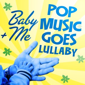 Baby+Me (Pop Music Goes Lullaby)