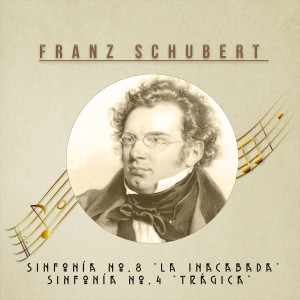 Franz Schubert, Sinfonía No 8 "La Inacabada", Sinfonía No. 4 "Trágica"