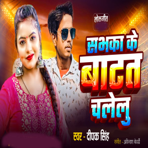 收听Deepak Singh的Sabhaka Ke Batata Chalelu歌词歌曲
