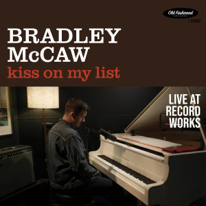 อัลบัม Kiss On My List (Live At Record Works) ศิลปิน Bradley McCaw