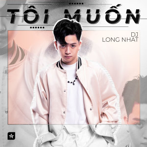 Dengarkan lagu Tôi Muốn nyanyian DJ Long Nhat dengan lirik