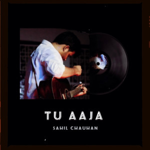 Album Tu Aaja from Sahil Chauhan