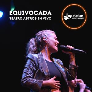 Lopeloba Lo Pediste Lo Bailaste的專輯Equivocada Teatro Astros (En vivo)