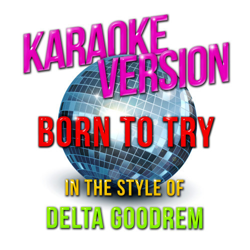 Born to Try (In the Style of Delta Goodrem) [Karaoke Version] (Karaoke Version)