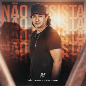 收听Vicente Nery的Não Desista歌词歌曲