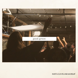 ดาวน์โหลดและฟังเพลง Good Grace พร้อมเนื้อเพลงจาก North Cleveland Worship