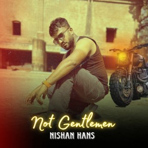 Listen to Not Gentelmen song with lyrics from Nishan Hans