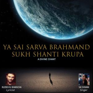 Listen to Ya Sai Sarva Brahmand Sukh Shanti Krupa song with lyrics from Ruzbeh Bharucha