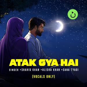 收聽Nasheedio的Atak Gaya Hai (feat. Shahid Khan, Alisha Khan & Sana Tyagi)歌詞歌曲