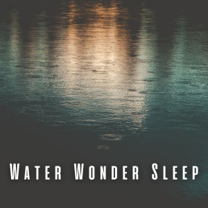 Water Wonder Sleep: Soothing Rain and Chill Baby Music