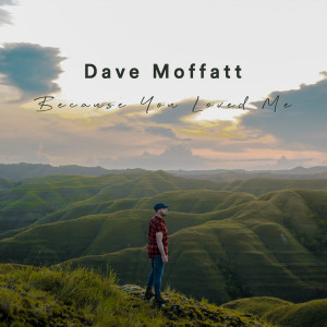 Because You Loved Me dari Dave Moffatt